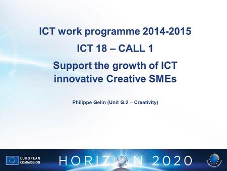 Support the growth of ICT innovative Creative SMEsICT 18 – 2014 – Call 1 Rationale SMEs represent 85% of all actors in the creative industry sector. They.