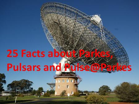 25 Facts about Parkes, Pulsars and