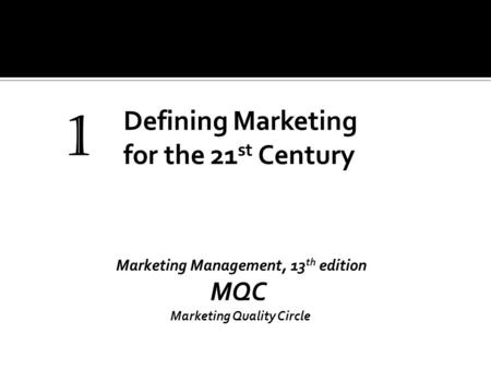 1 Marketing Management, 13 th edition MQC Marketing Quality Circle.