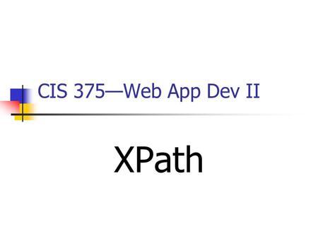 CIS 375—Web App Dev II XPath. 2 XPath IntroductionIntroduction What is XPath? XPath is a syntax for defining parts of an _____ document XPath uses paths.
