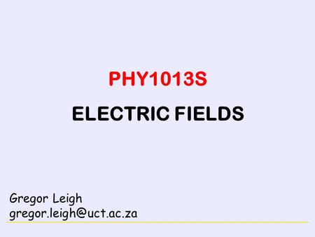 ELECTRICITY PHY1013S ELECTRIC FIELDS Gregor Leigh