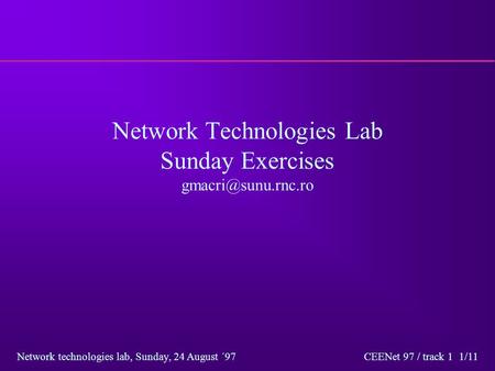 Network technologies lab, Sunday, 24 August ´97 CEENet 97 / track 1 1/11 Network Technologies Lab Sunday Exercises