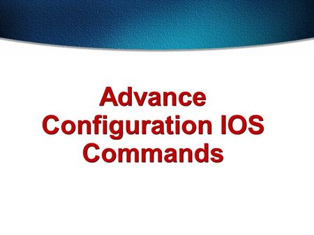 Advance Configuration IOS Commands. Overview of Router Modes Router(config)# Router>enable Router#config term Exit Ctrl-Z (end) User EXEC Mode Privileged.