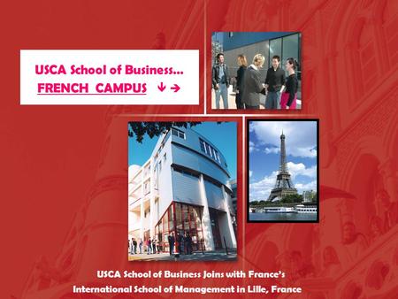 USCA School of Business… FRENCH CAMPUS   USCA School of Business Joins with France’s International School of Management in Lille, France.