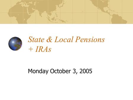 State & Local Pensions + IRAs Monday October 3, 2005.