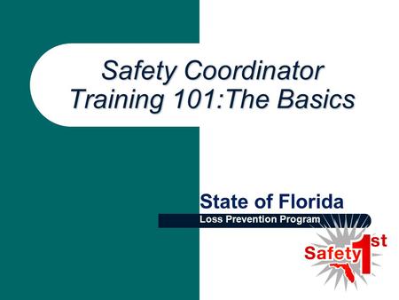 Safety Coordinator Training 101:The Basics State of Florida Loss Prevention Program.