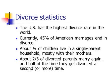 Divorce statistics The U.S. has the highest divorce rate in the world. Currently, 45% of American marriages end in divorce. About ¼ of children live in.