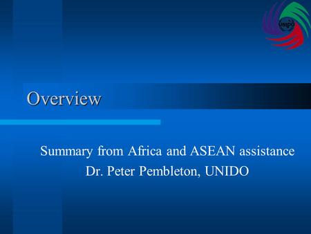 Overview Summary from Africa and ASEAN assistance Dr. Peter Pembleton, UNIDO.