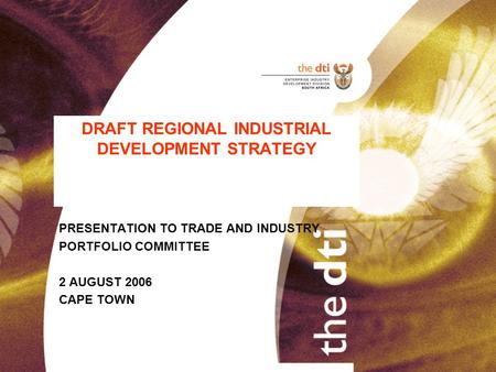 DRAFT REGIONAL INDUSTRIAL DEVELOPMENT STRATEGY PRESENTATION TO TRADE AND INDUSTRY PORTFOLIO COMMITTEE 2 AUGUST 2006 CAPE TOWN.