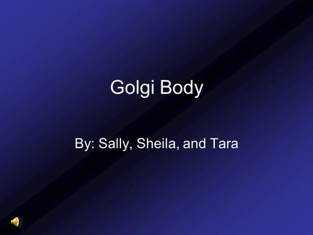 Golgi Body By: Sally, Sheila, and Tara. Definition “(also called the golgi apparatus or golgi complex) a flattened, layered, sac-like organelle that looks.