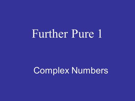 Further Pure 1 Complex Numbers.