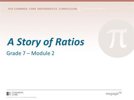 © 2012 Common Core, Inc. All rights reserved. commoncore.org NYS COMMON CORE MATHEMATICS CURRICULUM A Story of Ratios Grade 7 – Module 2.
