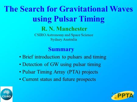 The Search for Gravitational Waves using Pulsar Timing R. N. Manchester CSIRO Astronomy and Space Science Sydney Australia Summary Brief introduction to.