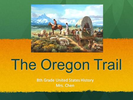 The Oregon Trail 8th Grade United States History Mrs. Chen.