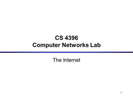 1 CS 4396 Computer Networks Lab The Internet. 2 A Definition On October 24, 1995, the FNC unanimously passed a resolution defining the term Internet.