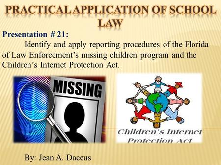 Presentation # 21: Identify and apply reporting procedures of the Florida of Law Enforcement’s missing children program and the Children’s Internet Protection.