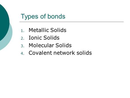 Types of bonds Metallic Solids Ionic Solids Molecular Solids