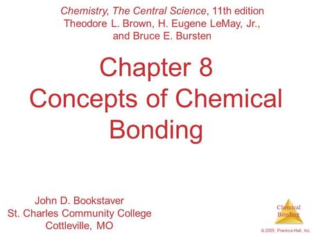 Chemical Bonding © 2009, Prentice-Hall, Inc. Chapter 8 Concepts of Chemical Bonding Chemistry, The Central Science, 11th edition Theodore L. Brown, H.