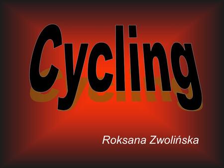 Roksana Zwolińska. Table of Contents Types of cycling The most popular Polish cyclists Quiz Bibliography.