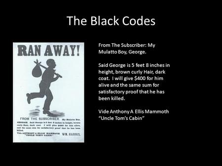 The Black Codes From The Subscriber: My Mulatto Boy, George. Said George is 5 feet 8 inches in height, brown curly Hair, dark coat. I will give $400 for.