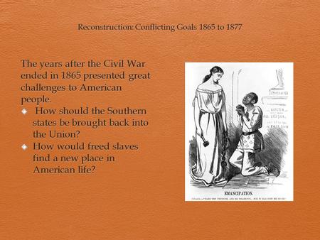 Reconstruction: Conflicting Goals 1865 to 1877