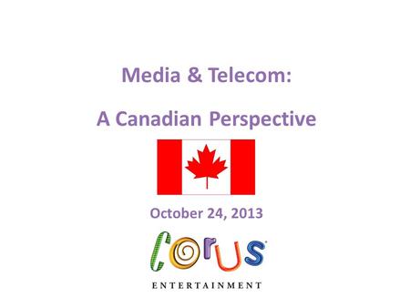 Media & Telecom: A Canadian Perspective October 24, 2013.