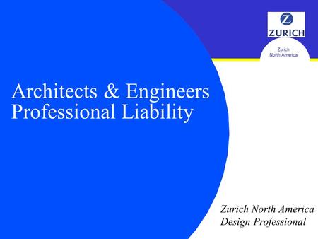 Zurich North America Architects & Engineers Professional Liability Zurich North America Design Professional.