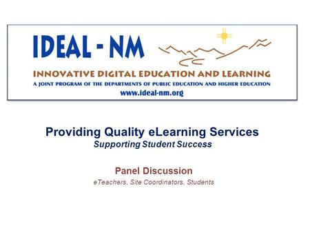 Providing Quality eLearning Services Supporting Student Success Panel Discussion eTeachers, Site Coordinators, Students.