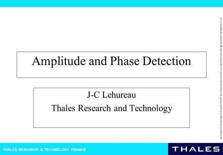 THALES RESEARCH & TECHNOLOGY FRANCE This document and any data included are the property of THALES. They cannot be reproduced, disclosed or used without.