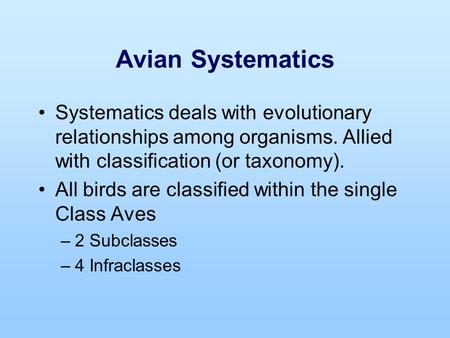 Avian Systematics Systematics deals with evolutionary relationships among organisms. Allied with classification (or taxonomy). All birds are classified.