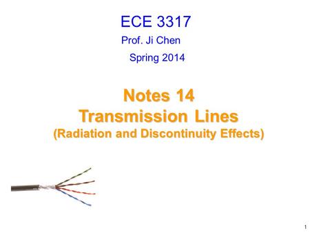 Prof. Ji Chen Notes 14 Transmission Lines (Radiation and Discontinuity Effects) ECE 3317 1 Spring 2014.
