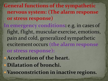 General functions of the sympathetic nervous system: (The alarm response or stress response) In emergency conditions: e.g. in cases of fight, flight, muscular.
