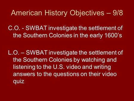 American History Objectives – 9/8 C.O. - SWBAT investigate the settlement of the Southern Colonies in the early 1600’s L.O. – SWBAT investigate the settlement.