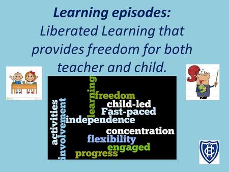 Learning episodes: Liberated Learning that provides freedom for both teacher and child.
