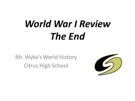 World War I Review The End Mr. Wyka’s World History Citrus High School.