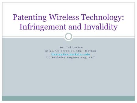 Patenting Wireless Technology: Infringement and Invalidity Dr. Tal Lavian  UC Berkeley Engineering,