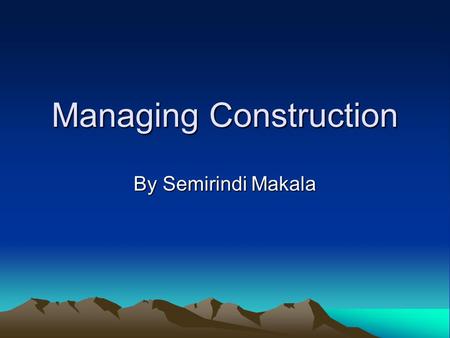 Managing Construction By Semirindi Makala. Encouraging good coding Assign two people to every part of the project : If two people have to work on each.