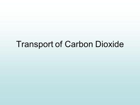 Transport of Carbon Dioxide. Learning Intentions Describe the role of haemoglobin in carrying carbon dioxide. Describe and explain the significance of.
