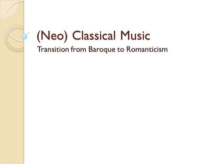 (Neo) Classical Music Transition from Baroque to Romanticism.
