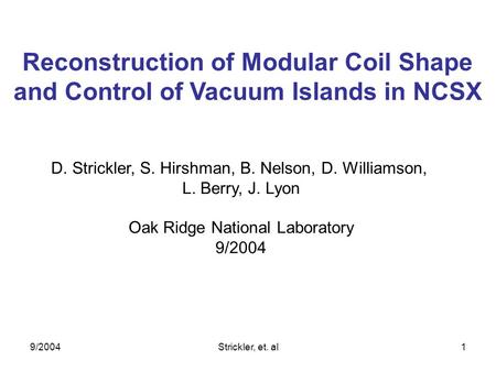 9/2004Strickler, et. al1 Reconstruction of Modular Coil Shape and Control of Vacuum Islands in NCSX D. Strickler, S. Hirshman, B. Nelson, D. Williamson,