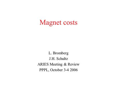 Magnet costs L. Bromberg J.H. Schultz ARIES Meeting & Review PPPL, October 3-4 2006.