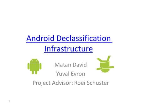 Android Declassification Infrastructure Matan David Yuval Evron Project Advisor: Roei Schuster 1.