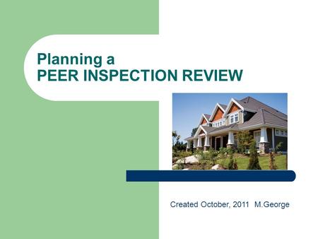 Planning a PEER INSPECTION REVIEW Created October, 2011 M.George.