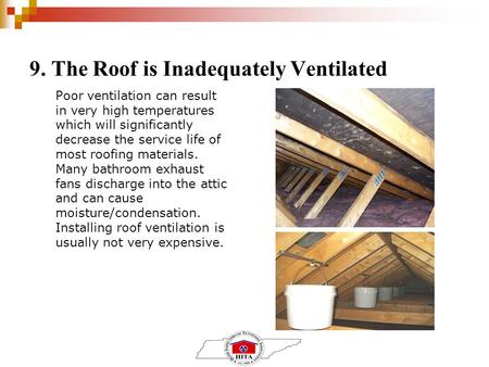 9. The Roof is Inadequately Ventilated Poor ventilation can result in very high temperatures which will significantly decrease the service life of most.
