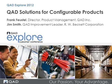 QAD Solutions for Configurable Products Frank Feustel, Director, Product Management, QAD Inc. Jim Smith, QAD Improvement Leader, R. W. Beckett Corporation.