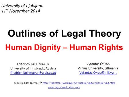 University of Ljubljana 11 th November 2014 Outlines of Legal Theory Human Dignity – Human Rights Friedrich LACHMAYER University of Innsbruck, Austria.