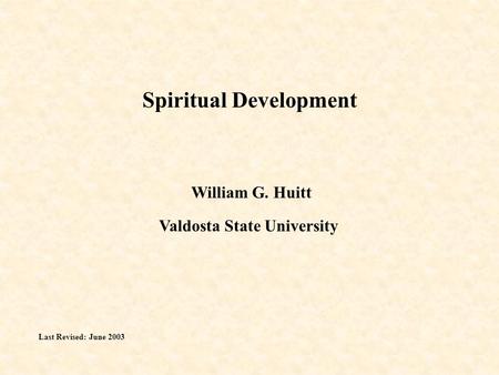Spiritual Development William G. Huitt Valdosta State University Last Revised: June 2003.