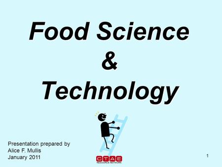 1 Food Science & Technology Presentation prepared by Alice F. Mullis January 2011.