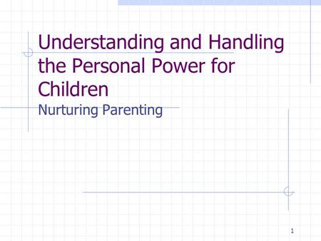 1 Understanding and Handling the Personal Power for Children Nurturing Parenting.