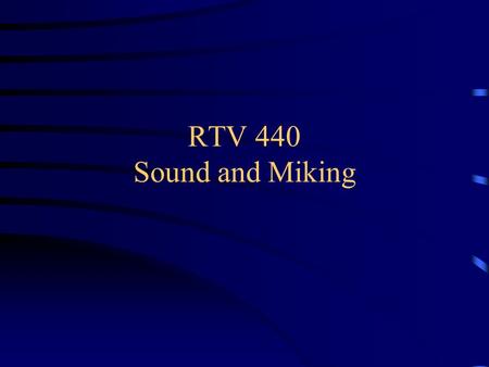 RTV 440 Sound and Miking. Sound in an environment Sound wave –Compression / rarefaction Frequency / Measured in hertz Amplitude / Measured in decibels.